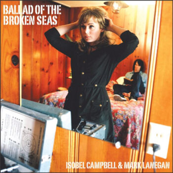 Isobel Campbell & Mark Lanegan - Ballad Of The Broken Seas
