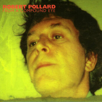 Robert Pollard - From A Compound Eye