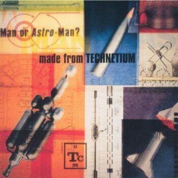 Man Or Astro-Man? - Made From Technetium