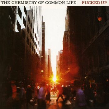 Fucked Up - The Chemistry Of Common Life