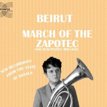 Beirut - March Of The Zapotec/Realpeople: Holland