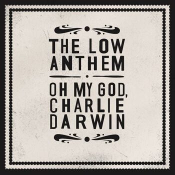 The Low Anthem - Oh My God, Charlie Darwin