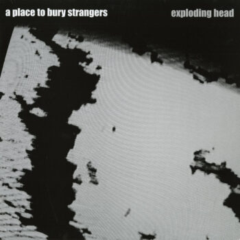 A Place To Bury Strangers - Exploding Head