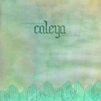 Caleya - These Waves Will Carry Us Home