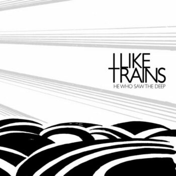 I Like Trains - He Who Saw The Deep