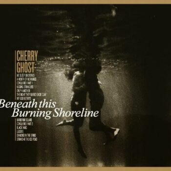 Cherry Ghost - Beneath This Burning Shoreline