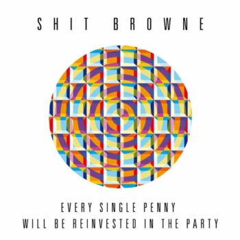 Shit Browne - Every Single Penny Will Be Reinvested In The Party