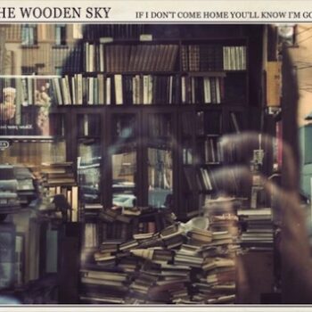 The Wooden Sky - If I Don't Come Home You'll Know I'm Gone