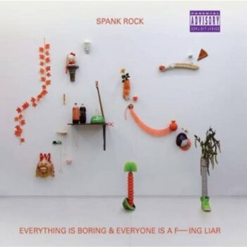 Spank Rock - Everything Is Boring And Everyone Is A Fucking Liar