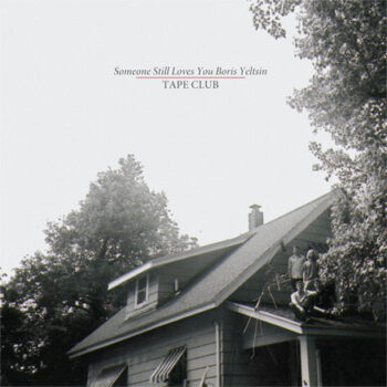 Someone Still Loves You Boris Yeltsin - Tape Club