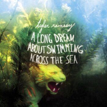 Tyler Ramsey - A Long Dream About Swimming Across the Sea