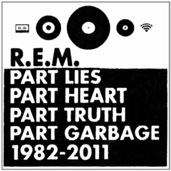 R.E.M. - Part Lies, Part Heart, Part Truth, Part Garbage: 1982–2011