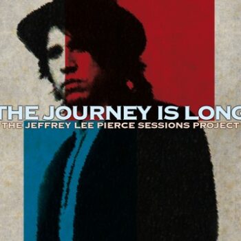 The Jeffrey Lee Pierce Sessions Project - The Journey Is Long