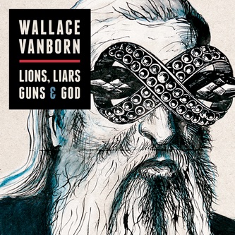 Wallace Vanborn - Lions, Liars, Guns & God