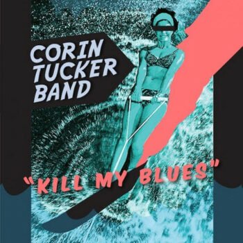 Corin Tucker Band - Kill My Blues