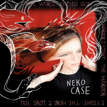 Neko Case - The Worse Things Get, The Harder I Fight, The Harder I Fight, The More I Love You