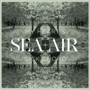 Sea + Air - My Heart's Sick Chord