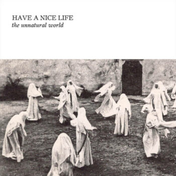 Have A Nice Life - The Unnatural World