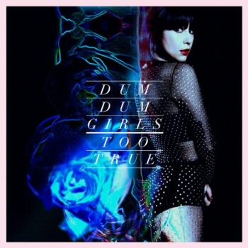 Dum Dum Girls - Too True