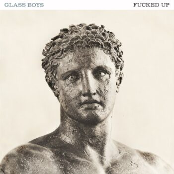 Fucked Up - Glass Boys