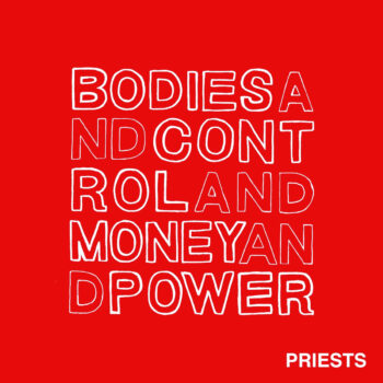 Priests - Bodies And Control And Money And Power