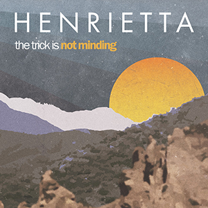 Henrietta - The Trick Is Not Minding