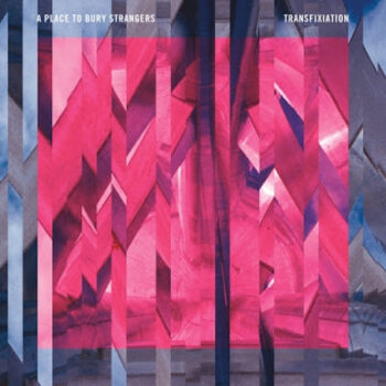 A Place To Bury Strangers - Transfixation