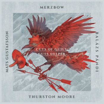 Merzbow & Mats Gustafsson & Balazs Pandi & Thurston Moore - Cuts of Guilt, Cuts Deeper