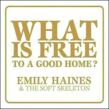 Emily Haines And The Soft Skeleton - What Is Free To A Good Home? (EP)