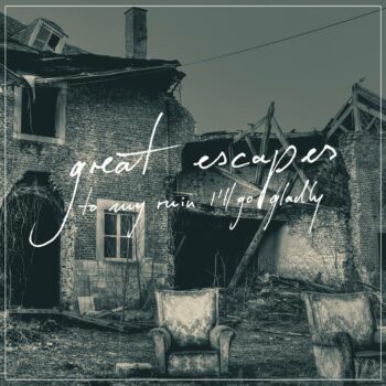 Great Escapes - To My Ruin I'll Go Gladly