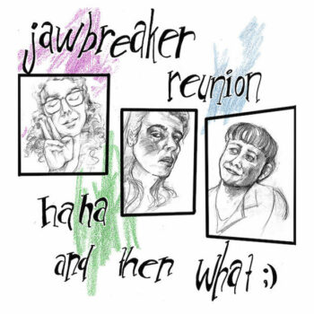 Jawbreaker Reunion - Haha And Then What ;)