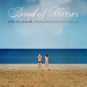 Band Of Horses - Why Are You OK