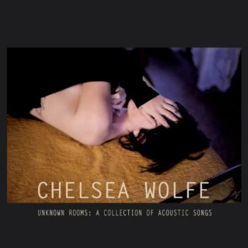 Chelsea Wolfe - Unknown Rooms: A Collection Of Acoustic Songs