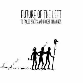 Future Of The Left - To Failed States And Forest Clearings (EP)