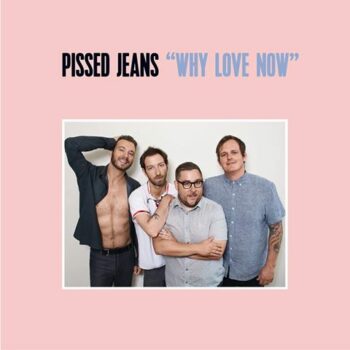 Pissed Jeans - Why Love Now