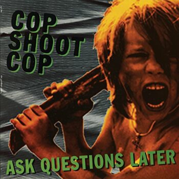 Cop Shoot Cop - Ask Questions Later