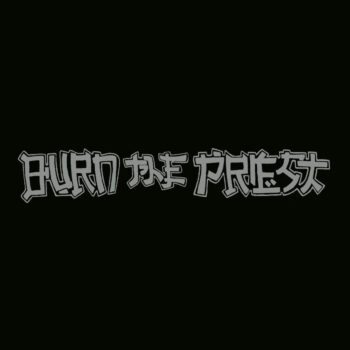 Burn The Priest (als Burn The Priest)