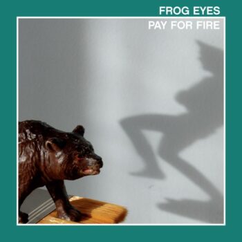Frog Eyes - Pay For Fire