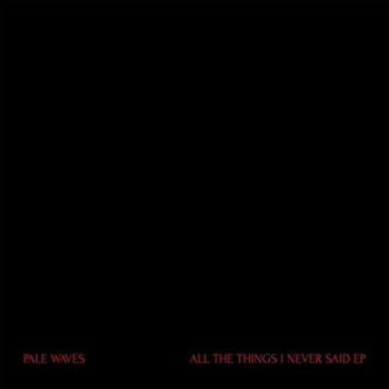 Pale Waves - All The Things Ive Never Said