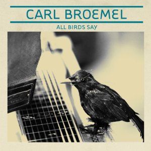 Carl Broemel - All Birds Say