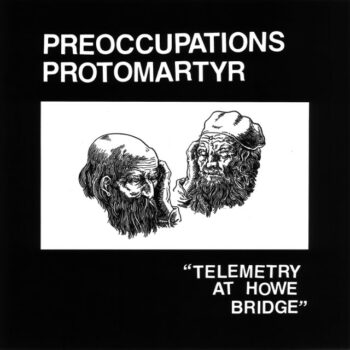 Protomartyr - Telemetry At Howe Bridge (Split-EP mit Preoccupations)