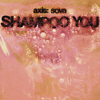 Axis:Sova - Shampoo You