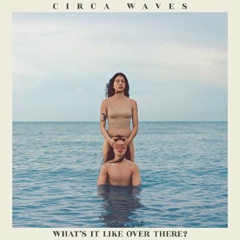 Circa Waves - What's It Like Over There?