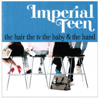 Imperial Teen - The Hair The TV The Baby & The Band