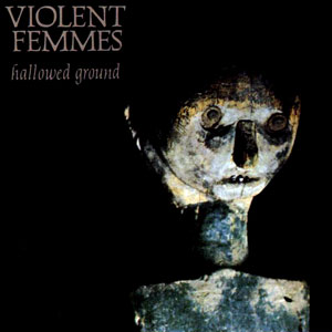 Violent Femmes - Hallowed Ground