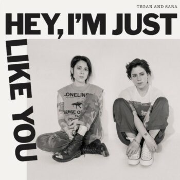 Tegan And Sara - Hey, I'm Just Like You