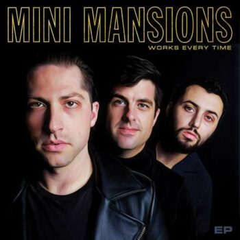 Mini Mansions - Works Every Time