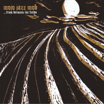 Mojo Jazz Mob - ...From Between The Fields