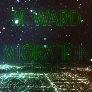 M. Ward - Migration Stories