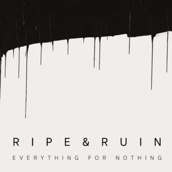 Ripe & Ruin - Everything For Nothing